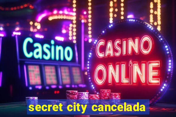 secret city cancelada